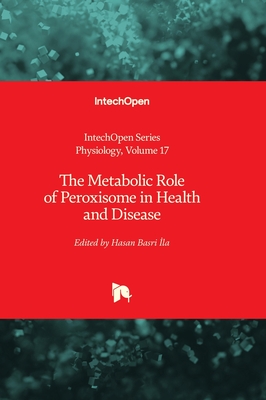 The Metabolic Role of Peroxisome in Health and Disease - Ila, Hasan Basri (Editor)