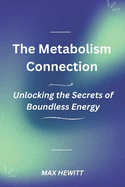 The Metabolism Connection: Unlocking the Secrets of Boundless Energy.