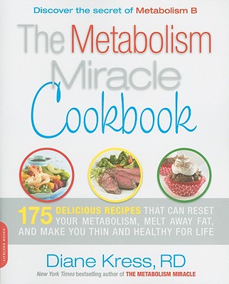 The Metabolism Miracle Cookbook: 175 Delicious Meals that Can Reset Your Metabolism, Melt Away Fat, and Make You Thin and Healthy for Life - Kress, Diane
