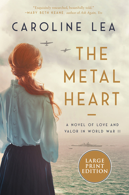 The Metal Heart: A Novel of WW II - Lea, Caroline