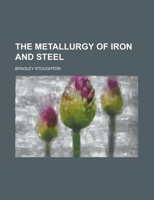 The Metallurgy of Iron and Steel - Stoughton, Bradley