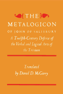 The Metalogicon of John of Salisbury: A Twelfth-Century Defense of the Verbal and Logical Arts of the Trivium