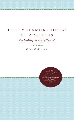 The Metamorphoses of Apuleius: On Making an Ass of Oneself - Schlam, Carl C