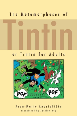 The Metamorphoses of Tintin: Or Tintin for Adults - Apostolids, Jean-Marie, and Hoy, Jocelyn (Translated by)