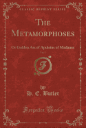 The Metamorphoses, Vol. 1: Or Golden Ass of Apuleius of Madaura (Classic Reprint)