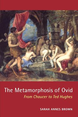 The Metamorphosis of Ovid: From Chaucer to Ted Hughes - Brown, Sarah Annes