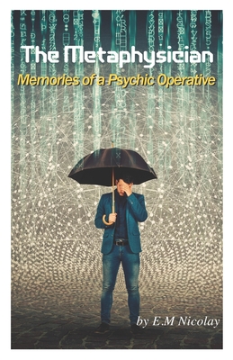 The Metaphysician: Memories of a Psychic Operative - Nicolay, E M