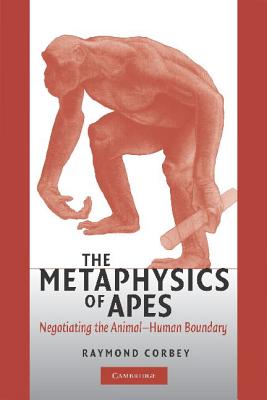 The Metaphysics of Apes: Negotiating the Animal-Human Boundary - Corbey, Raymond H a