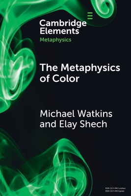 The Metaphysics of Color - Watkins, Michael, and Shech, Elay