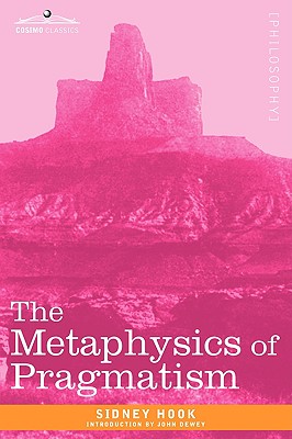 The Metaphysics of Pragmatism - Hook, Sidney, Dr., and Dewey, John (Introduction by)