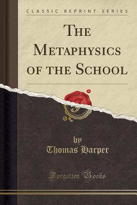 The Metaphysics of the School (Classic Reprint) - Harper, Thomas