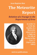 The Meteorite Report: Relation of a Voyage Made to the Departement of Orne in Order to Verify the Reality of a Meteorite Observed on the 6th of Floreal of the Year 11 (April 26th, 1803)