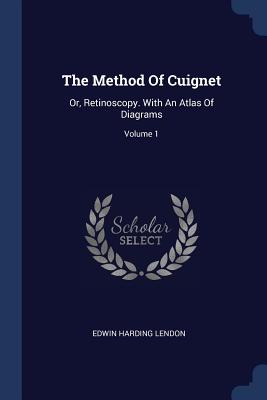 The Method Of Cuignet: Or, Retinoscopy. With An Atlas Of Diagrams; Volume 1 - Lendon, Edwin Harding