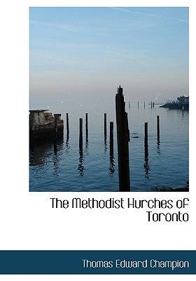 The Methodist Hurches of Toronto - Champion, Thomas Edward