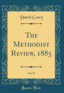 The Methodist Review, 1885, Vol. 67 (Classic Reprint)