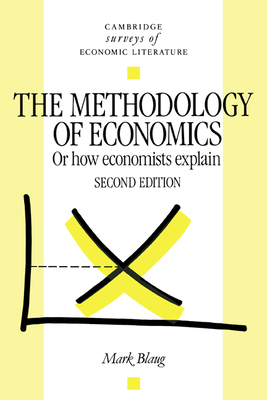 The Methodology of Economics: Or, How Economists Explain - Blaug, Mark