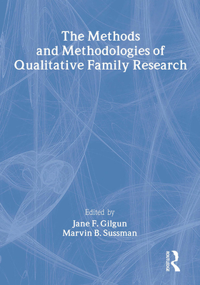 The Methods and Methodologies of Qualitative Family Research - Gilgun, Janet F, and Sussman, Marvin B