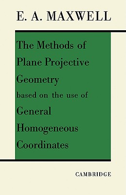 The Methods of Plane Projective Geometry Based on the Use of General Homogenous Coordinates - Maxwell, E A