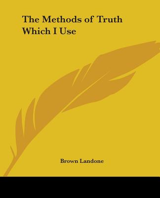 The Methods of Truth Which I Use - Landone, Brown