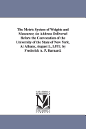 The Metric System of Weights and Measures: An Address Delivered Before the Convocation of the University of the State of New York, at Albany, Aug. 1, 1871