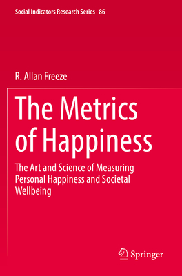 The Metrics of Happiness: The Art and Science of Measuring Personal Happiness and Societal Wellbeing - Freeze, R. Allan