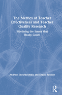 The Metrics of Teacher Effectiveness and Teacher Quality Research: Sidelining the Issues that Really Count