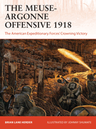 The Meuse-Argonne Offensive 1918: The American Expeditionary Forces' Crowning Victory
