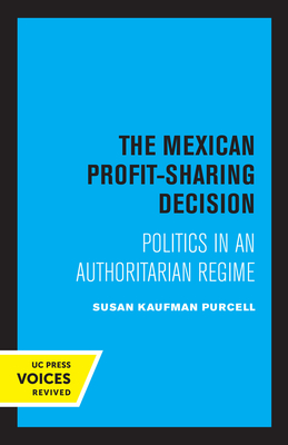 The Mexican Profit-Sharing Decision: Politics in an Authoritarian Regime - Purcell, Susan Kaufman