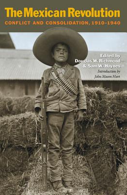 The Mexican Revolution: Conflict and Consolidation, 1910-1940 Volume 44 - Richmond, Douglas W, Dr., PH.D. (Editor), and Haynes, Sam W (Editor), and Hart, John Mason (Contributions by)