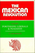 The Mexican Revolution: Volume 1, Porfirians, Liberals and Peasants