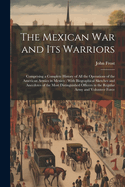 The Mexican War and Its Warriors: Comprising a Complete History of All the Operations of the American Armies in Mexico: With Biographical Sketches and Anecdotes of the Most Distinguished Officers in the Regular Army and Volunteer Force
