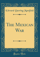 The Mexican War (Classic Reprint)