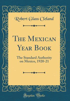 The Mexican Year Book: The Standard Authority on Mexico, 1920-21 (Classic Reprint) - Cleland, Robert Glass