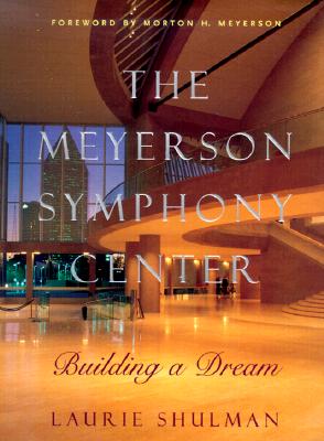 The Meyerson Symphony Center: Building a Dream - Shulman, Laurie