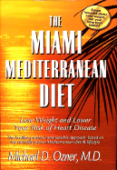 The Miami Mediterranean Diet: Lose Weight and Lower Your Risk of Heart Disease: The Healthy, Practical and Sensible Approach Based on the Clinically Proven Mediterranean Diet and Lifestyle