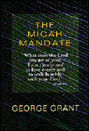 The Micah Mandate: What Does the Lord Require of You? to ACT Justly and to Love Mercy and to Walk Humbly with Your God. - Grant, George