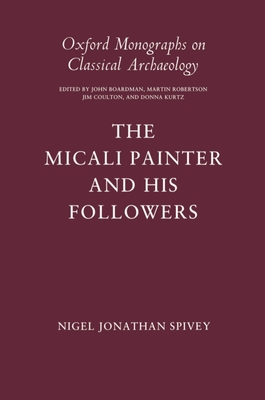 The Micali Painter and His Followers - Spivey, Nigel Jonathan