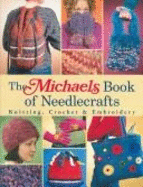 The Michaels Book of Needlecrafts: Knitting, Crochet & Embroidery - Michaels