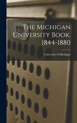 The Michigan University Book. 1844-1880 - University of Michigan (Creator)