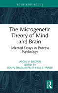 The Microgenetic Theory of Mind and Brain: Selected Essays in Process Psychology