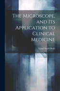 The Microscope, and Its Application to Clinical Medicine