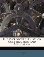 The Microscope Its Design Construction and Application