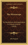 The Microscope: Its Revelations and Application in Science and Art (1858)