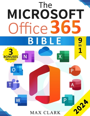 The Microsoft Office 365 Bible: The Complete Guide to Master the 9 Most In-Demand Microsoft Programs Step by Step - Secret Tips & Shortcuts to Stand Out from the Crowd and Impress Your Boss - Clark, Max