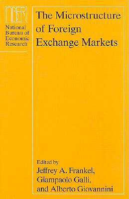 The Microstructure of Foreign Exchange Markets - Frankel, Jeffrey A (Editor), and Galli, Giampaolo (Editor), and Giovannini, Alberto (Editor)