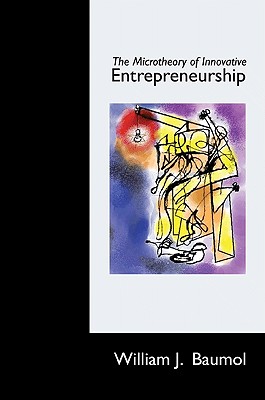 The Microtheory of Innovative Entrepreneurship - Baumol, William J