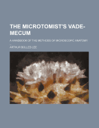 The Microtomist's Vade-Mecum; A Handbook of the Methods of Microscopic Anatomy