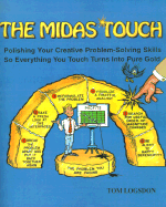 The Midas Touch: Polishing Your Creative Problem-Solving Skills So Everything You Touch Turns Into Pure Gold