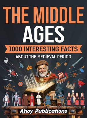 The Middle Ages: 1000 Interesting Facts About the Medieval Period - Publications, Ahoy