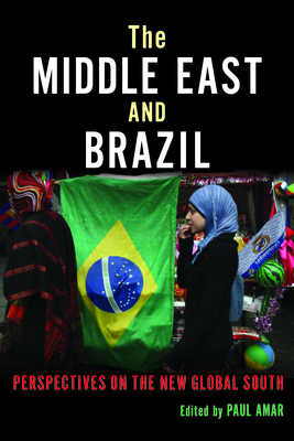 The Middle East and Brazil: Perspectives on the New Global South - Naber, Nadine, and Haddad, Bassam, and Bayoumi, Moustafa